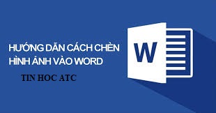 Học tin học tại thanh hóa Bạn muốn chèn ảnh vào word? Bạn sẽ làm thế nào? Cùng theo dõi bài viết dưới đây cùng tin học ATC nhé!