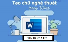 Học tin học văn phòng ở Thanh Hóa Chữ nghệ thuật sẽ giúp tài liệu của bạn nhìn bắt mắt và ấn tượng hơn.Vậy cách tạo chữ nghệ thuật như thế