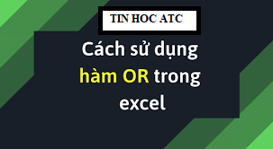 Lớp tin học văn phòng ở Thanh Hóa Cấu trúc và cách sử dụng hàm OR như thế nào? Mời bạn cùng tìm hiểu với ATC trong bài viết dưới đây nhé!