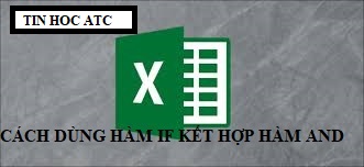 Học tin học văn phòng ở Thanh Hóa Hàm and khi kết hợp với hàm if để xét nhiều logic, nó sẽ trả về giá trị đúng khi tất cả điều kiện là