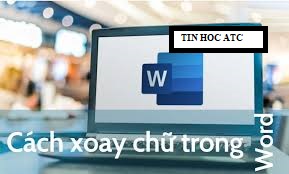 Hoc tin hoc tai thanh hoa Khi thiết kế văn bản hoặc tạo bảng, bạn muốn xoay ngang chữ? Tin học ATC xin giới thiệu bạn bacách sau nhé!