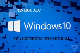 Trung tam tin hoc o thanh hoa Bạn đang gặp rắc rối vì windowws 10 của bạn không nhận đủ Ram? Mời bạn tham khảo cách làm dưới đây của