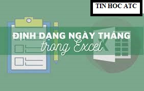 Hoc tin hoc van phong tai Thanh Hoa Cách định dạng ngày, tháng trong excel đơn giản nhất sẽ được tin học ATC hướng dẫn trong bài