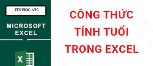 Hoc tin hoc van phong tai Thanh Hoa Có rất nhiều cách tính tuổi trong excel, hôm nay tin học ATC xin thông tin đến bạn 3 cách sau
