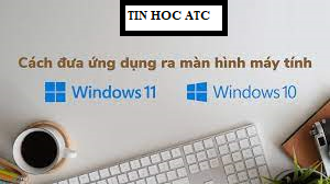 Hoc tin hoc tai thanh hoa Bạn đã biết cách đưa ứng dụng ra màn hình window 10/11? Hãy tham khảo cách làm sau đây trong bài viết của
