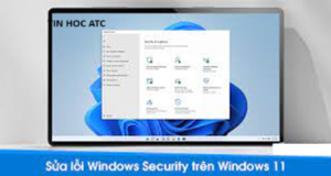 Hoc tin hoc cap toc o thanh hoa Windows 11 sẽ hỗ trợ bạn phần mềm chống virus nhưng đôi khi vì một lý do nào đó mà máybạn không truy