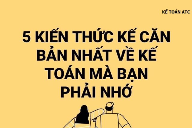 5 KIẾN THỨC CĂN BẢN NHẤT VỀ KẾ TOÁN BẠN CẦN PHẢI NHỚ