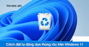 Hoc tin hoc cap toc tai thanh hoa Bạn nuốn thiết lập dọn sạch thùng rác tự động trên win 11? Mời bạn tam khảo bài viết sau đây để