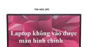Học tin học văn phòng ở Thanh Hóa Nếu máy tính của bạn gặp tình trạng không vào được màn hình chính, nguyên nhân và cách khắc phục
