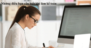 Những điều bạn cần biết khi làm kế toán