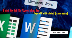 Học tin học ở thanh hóa Làm thế nào để lấy lại file bị đè trong word, excel? Hôm nay tin học ATC sẽ hướng dẫn 3 cách làm sau: