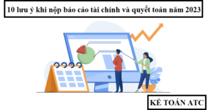 10 lưu ý khi nộp báo cáo tài chính và quyết toán năm 2023