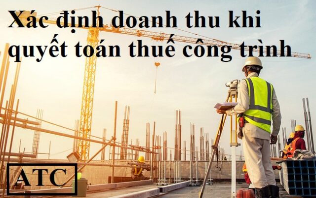 XAC-DINH-DOANH-THU-KHI-QUYET-TOAN-THUE-CONG-TRINH