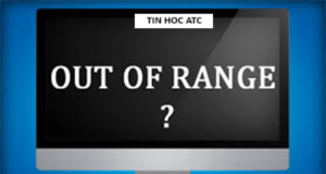 Học tin học ở thanh hóa Máy tính bị lỗi Out of range? Phải làm sao? Bạn đừng lo lắng, tin học ATC xin chia sẽ đến các bạn phương pháp xử