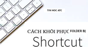 Hoc tin hoc cap toc o thanh hoa Tại sao folder lại bị chuyển thành shortcut? Làm sao để sửa lỗi này? Mời bạn tham khảo bài viết sau nhé!