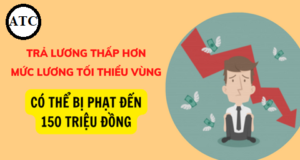 Trả lương cho người lao động thấp hơn lương tối thiểu vùng có bị phạt