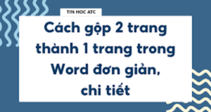 Lớp tin học văn phòng ở Thanh Hóa Bài viết sau đây tin học ATC xin chia sẽ đến bạn đọc về cách gộp 2 trang thành 1 trang trong word,