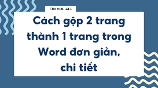 Lớp tin học văn phòng ở Thanh Hóa Lớp tin học văn phòng ở Thanh Hóa Bài viết sau đây tin học ATC xin chia sẽ đến bạn đọc về cách gộp 2 trang thành 1 trang trong word,