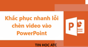 Trung tâm tin học ở thanh hóa Nguyên nhân bạn không chèn được video vào powerpoint? Và cách khắc phục lỗi này như thế nào? Mời bạn