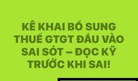 Kê khai bổ sung thuế gtgt đầu vào sai sót – đọc kỹ trước khi sai